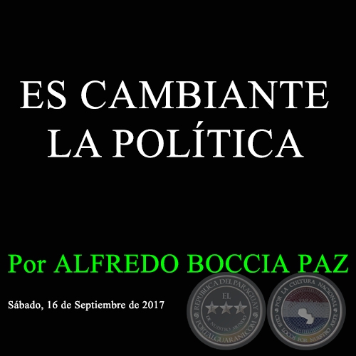ES CAMBIANTE LA POLÍTICA - Por ALFREDO BOCCIA PAZ - Sábado, 16 de Septiembre de 2017